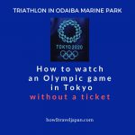 How to watch an Olympic game in Odaiba in Tokyo without a ticket
