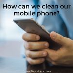How can we clean our mobile phone?